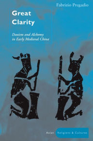 Title: Great Clarity: Daoism and Alchemy in Early Medieval China, Author: Fabrizio Pregadio