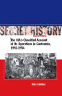 Secret History, Second Edition: The CIA's Classified Account of Its Operations in Guatemala, 1952-1954