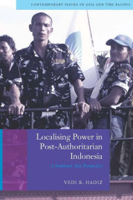 Title: Localising Power in Post-Authoritarian Indonesia: A Southeast Asia Perspective / Edition 1, Author: Vedi Hadiz