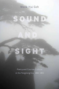 Title: Sound and Sight: Poetry and Courtier Culture in the Yongming Era (483-493), Author: Meow Goh