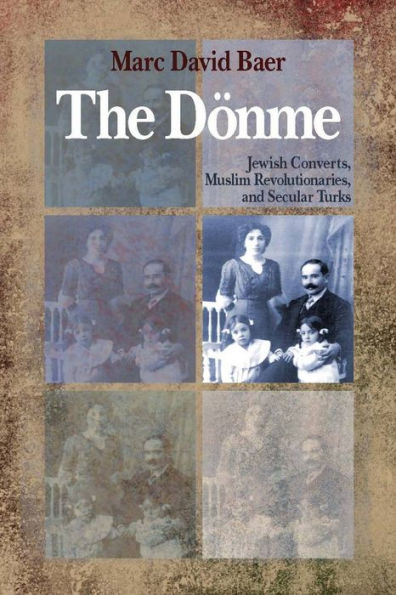 The Dönme: Jewish Converts, Muslim Revolutionaries, and Secular Turks / Edition 1