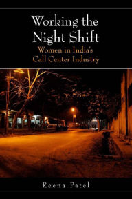 Title: Working the Night Shift: Women in India's Call Center Industry / Edition 1, Author: Reena Patel