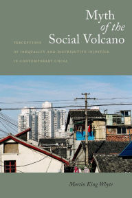 Title: Myth of the Social Volcano: Perceptions of Inequality and Distributive Injustice in Contemporary China / Edition 1, Author: Martin Whyte