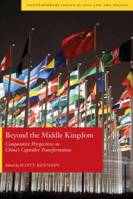 Title: Beyond the Middle Kingdom: Comparative Perspectives on China's Capitalist Transformation / Edition 1, Author: Scott Kennedy