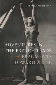 Title: Adventures in the French Trade: Fragments Toward a Life, Author: Jeffrey Mehlman