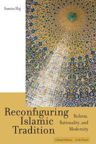 Title: Reconfiguring Islamic Tradition: Reform, Rationality, and Modernity, Author: Samira Haj