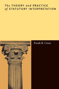 Title: The Theory and Practice of Statutory Interpretation, Author: Frank B. Cross