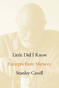 Title: Little Did I Know: Excerpts from Memory / Edition 1, Author: Stanley Cavell