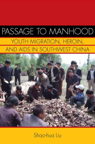 Passage to Manhood: Youth Migration, Heroin, and AIDS in Southwest China / Edition 1