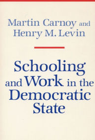 Title: Schooling and Work in the Democratic State, Author: Martin Carnoy