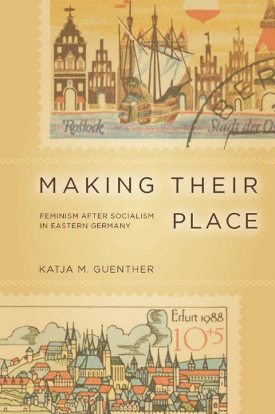 Making Their Place: Feminism After Socialism in Eastern Germany / Edition 1