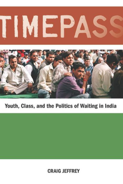 Timepass: Youth, Class, and the Politics of Waiting in India