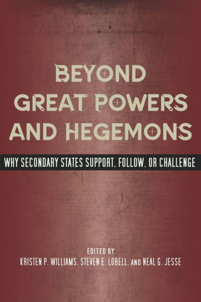 Beyond Great Powers and Hegemons: Why Secondary States Support, Follow, or Challenge / Edition 1