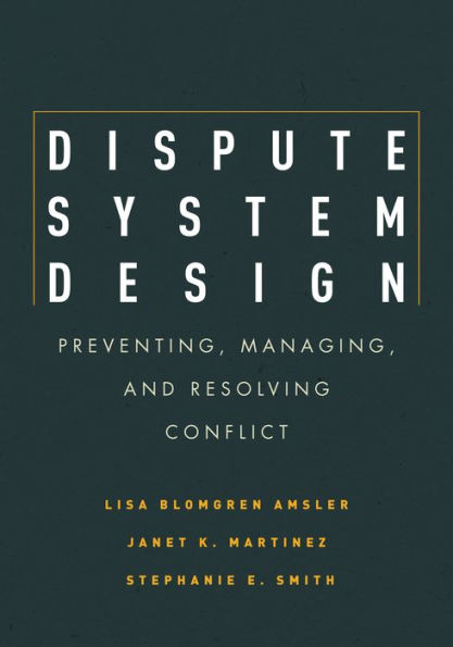 Dispute System Design: Preventing, Managing, and Resolving Conflict