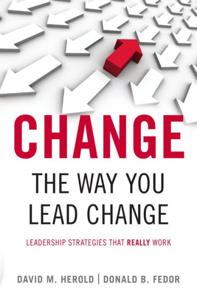 Change the Way You Lead Change: Leadership Strategies that REALLY Work / Edition 1