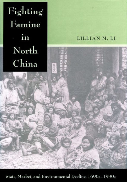 Fighting Famine in North China: State, Market, and Environmental Decline, 1690s-1990s / Edition 1