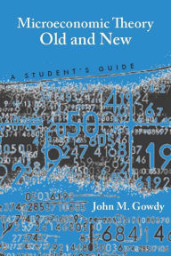 Title: Microeconomic Theory Old and New: A Student's Guide, Author: John M. Gowdy