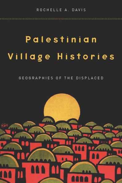 Palestinian Village Histories: Geographies of the Displaced / Edition 1