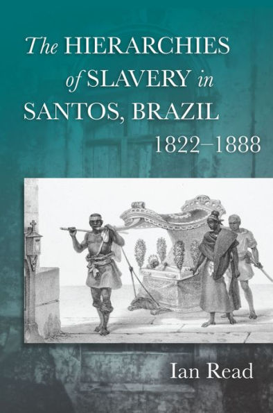 The Hierarchies of Slavery Santos, Brazil, 1822-1888