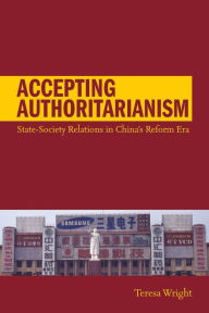 Title: Accepting Authoritarianism: State-Society Relations in China's Reform Era, Author: Teresa Wright