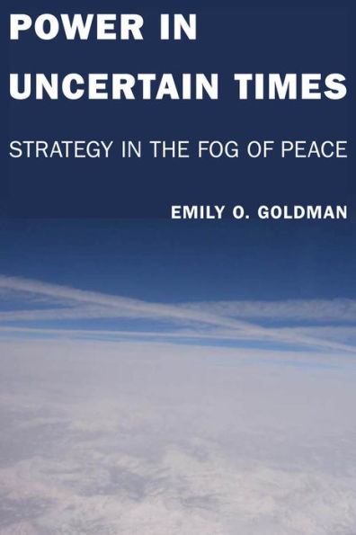 Power in Uncertain Times: Strategy in the Fog of Peace / Edition 1