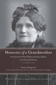 Title: Memoirs of a Grandmother: Scenes from the Cultural History of the Jews of Russia in the Nineteenth Century, Volume One, Author: Pauline Wengeroff