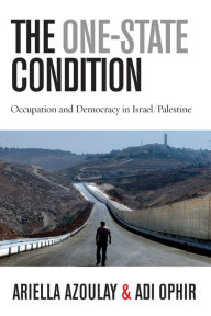 Title: The One-State Condition: Occupation and Democracy in Israel/Palestine / Edition 1, Author: Ariella Azoulay
