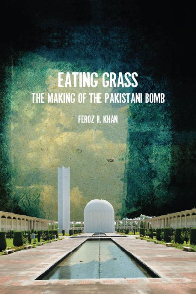 Eating Grass: The Making of the Pakistani Bomb / Edition 1