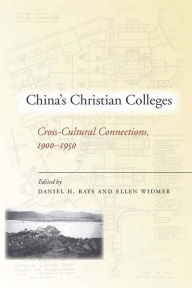 Title: China's Christian Colleges: Cross-Cultural Connections, 1900-1950, Author: Daniel Bays