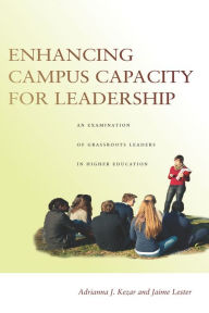 Title: Enhancing Campus Capacity for Leadership: An Examination of Grassroots Leaders in Higher Education / Edition 1, Author: Adrianna Kezar