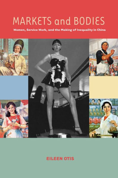 Markets and Bodies: Women, Service Work, and the Making of Inequality in China / Edition 1