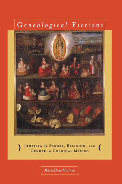 Genealogical Fictions: Limpieza de Sangre, Religion, and Gender in Colonial Mexico / Edition 1