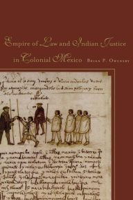 Title: Empire of Law and Indian Justice in Colonial Mexico / Edition 1, Author: Brian P. Owensby