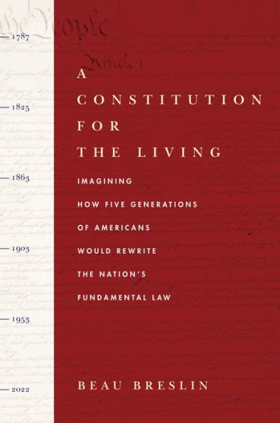 A Constitution for the Living: Imagining How Five Generations of Americans Would Rewrite Nation's Fundamental Law