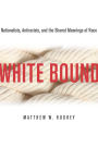 White Bound: Nationalists, Antiracists, and the Shared Meanings of Race / Edition 1