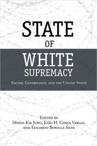 Title: State of White Supremacy: Racism, Governance, and the United States, Author: Moon-Kie Jung