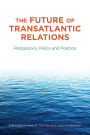 The Future of Transatlantic Relations: Perceptions, Policy and Practice