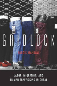 Title: Gridlock: Labor, Migration, and Human Trafficking in Dubai, Author: Pardis Mahdavi