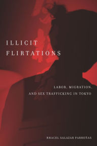 Title: Illicit Flirtations: Labor, Migration, and Sex Trafficking in Tokyo, Author: Rhacel Salazar Parreñas