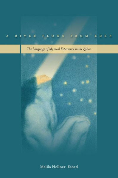 A River Flows from Eden: The Language of Mystical Experience in the Zohar / Edition 1