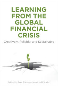 Title: Learning From the Global Financial Crisis: Creatively, Reliably, and Sustainably, Author: Paul Shrivastava