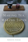 Making Tea, Making Japan: Cultural Nationalism in Practice / Edition 1