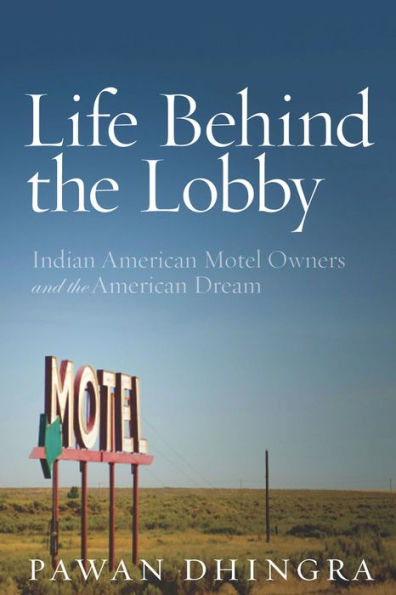 Life Behind the Lobby: Indian American Motel Owners and the American Dream / Edition 1