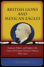 British Lions and Mexican Eagles: Business, Politics, and Empire in the Career of Weetman Pearson in Mexico, 1889-1919