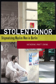 Title: Stolen Honor: Stigmatizing Muslim Men in Berlin, Author: Katherine Pratt Ewing