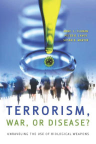 Title: Terrorism, War, or Disease?: Unraveling the Use of Biological Weapons, Author: Anne Clunan