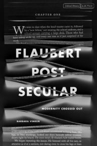 Title: Flaubert Postsecular: Modernity Crossed Out, Author: Barbara Vinken