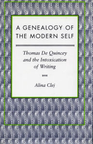 Title: A Genealogy of the Modern Self: Thomas De Quincey and the Intoxication of Writing, Author: Alina Clej