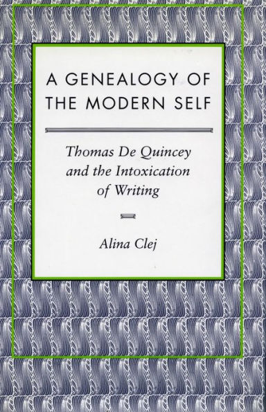 A Genealogy of the Modern Self: Thomas De Quincey and the Intoxication of Writing