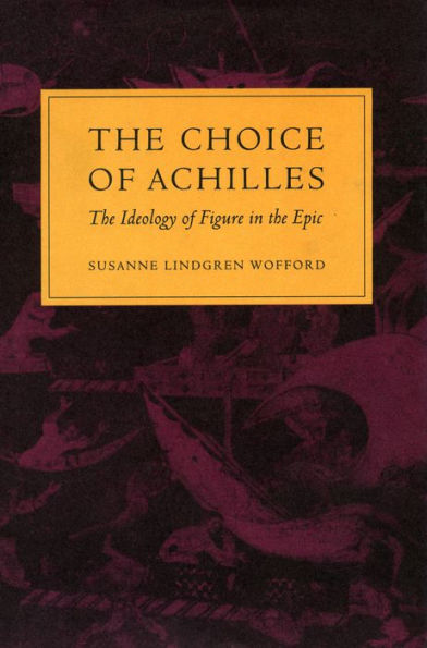 The Choice of Achilles: The Ideology of Figure in the Epic